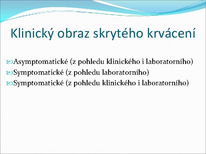 Klinický obraz skrytého krvácení Asymptomatické (z pohledu klinického i laboratorního) Symptomatické (z pohledu klinického Klinický obraz skrytého krvácení Asymptomatické (z pohledu klinického i laboratorního) Symptomatické (z pohledu klinického