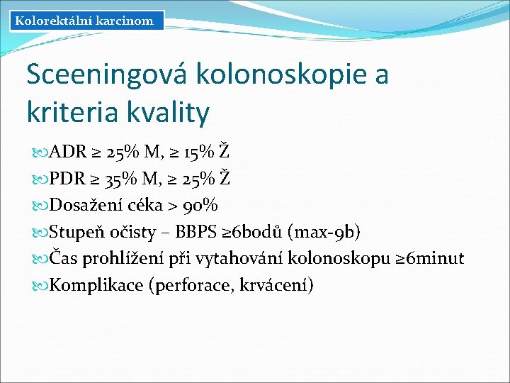 Kolorektální karcinom Sceeningová kolonoskopie a kriteria kvality ADR ≥ 25% M, ≥ 15% Ž Kolorektální karcinom Sceeningová kolonoskopie a kriteria kvality ADR ≥ 25% M, ≥ 15% Ž