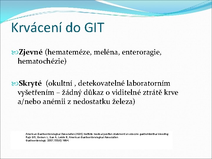 Krvácení do GIT Zjevné (hemateméze, meléna, enteroragie, hematochézie) Skryté (okultní , detekovatelné laboratorním vyšetřením Krvácení do GIT Zjevné (hemateméze, meléna, enteroragie, hematochézie) Skryté (okultní , detekovatelné laboratorním vyšetřením
