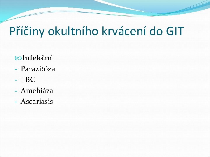 Příčiny okultního krvácení do GIT Infekční - Parazitóza - TBC - Amebiáza - Ascariasis Příčiny okultního krvácení do GIT Infekční - Parazitóza - TBC - Amebiáza - Ascariasis
