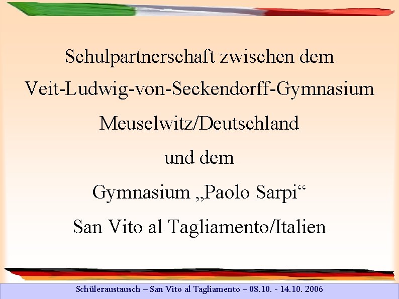 Schulpartnerschaft zwischen dem Veit-Ludwig-von-Seckendorff-Gymnasium Meuselwitz/Deutschland und dem Gymnasium „Paolo Sarpi“ San Vito al Tagliamento/Italien