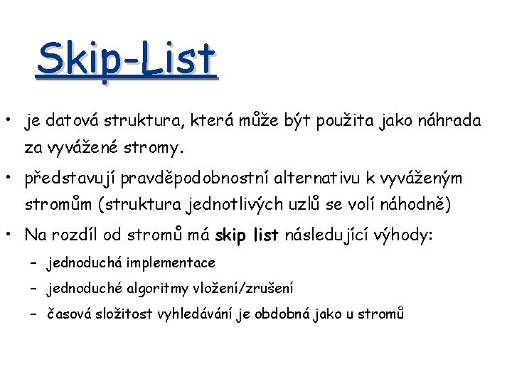 Skip-List • je datová struktura, která může být použita jako náhrada za vyvážené stromy.