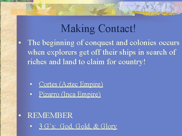 Making Contact! • The beginning of conquest and colonies occurs when explorers get off