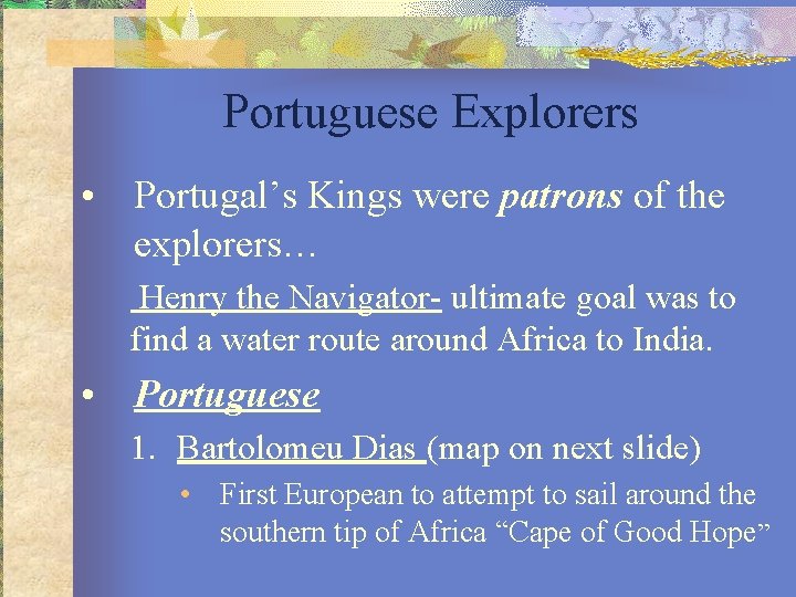 Portuguese Explorers • Portugal’s Kings were patrons of the explorers… Henry the Navigator- ultimate