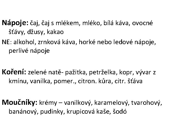 Nápoje: čaj, čaj s mlékem, mléko, bílá káva, ovocné šťávy, džusy, kakao NE: alkohol,