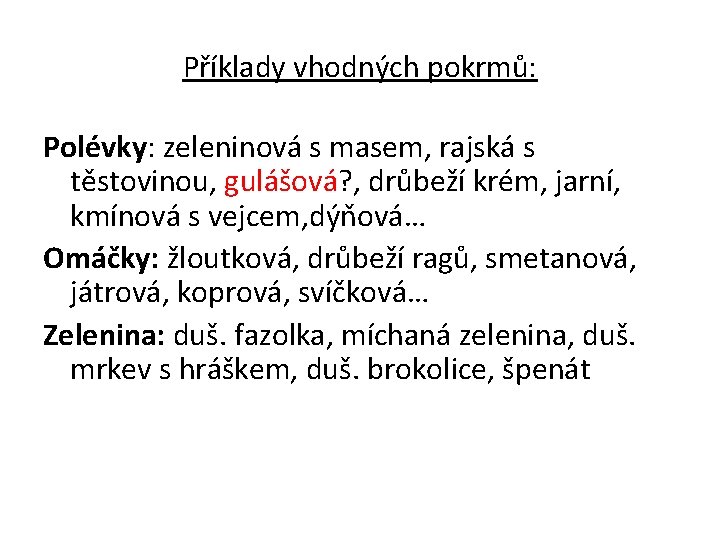 Příklady vhodných pokrmů: Polévky: zeleninová s masem, rajská s těstovinou, gulášová? , drůbeží krém,