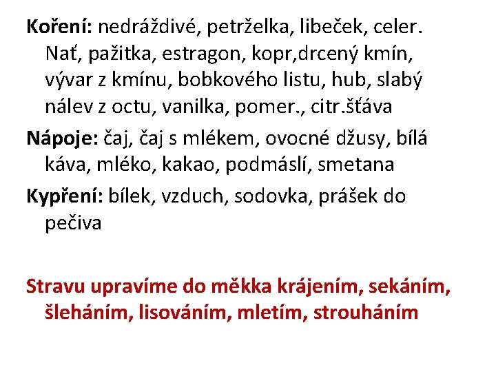 Koření: nedráždivé, petrželka, libeček, celer. Nať, pažitka, estragon, kopr, drcený kmín, vývar z kmínu,