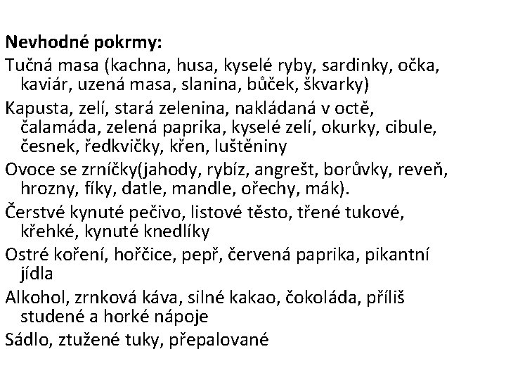 Nevhodné pokrmy: Tučná masa (kachna, husa, kyselé ryby, sardinky, očka, kaviár, uzená masa, slanina,