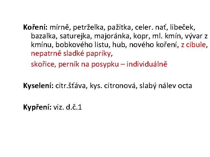 Koření: mírně, petrželka, pažitka, celer. nať, libeček, bazalka, saturejka, majoránka, kopr, ml. kmín, vývar