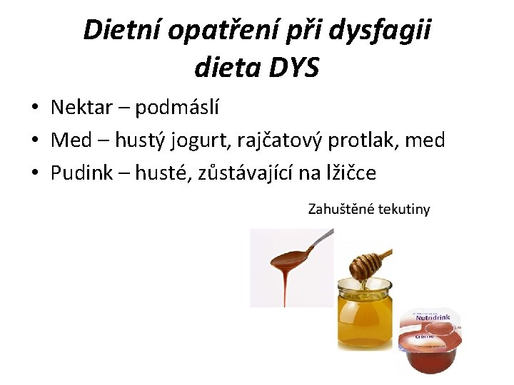 Dietní opatření při dysfagii dieta DYS • Nektar – podmáslí • Med – hustý