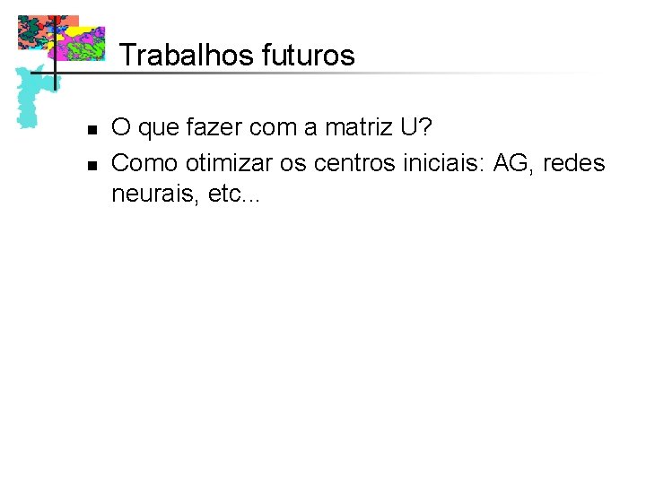 Trabalhos futuros n n O que fazer com a matriz U? Como otimizar os Trabalhos futuros n n O que fazer com a matriz U? Como otimizar os