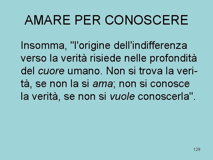 AMARE PER CONOSCERE Insomma, "l'origine dell'indifferenza verso la verità risiede nelle profondità del cuore