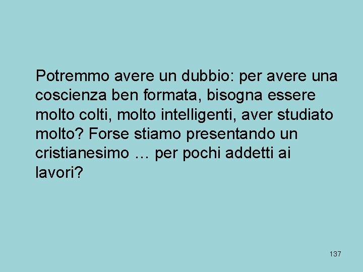 Potremmo avere un dubbio: per avere una coscienza ben formata, bisogna essere molto colti,