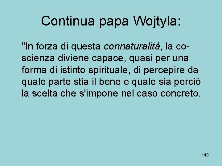 Continua papa Wojtyla: "In forza di questa connaturalità, la coscienza diviene capace, quasi per