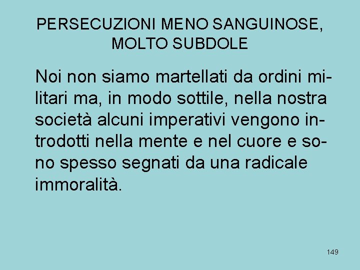 PERSECUZIONI MENO SANGUINOSE, MOLTO SUBDOLE Noi non siamo martellati da ordini militari ma, in