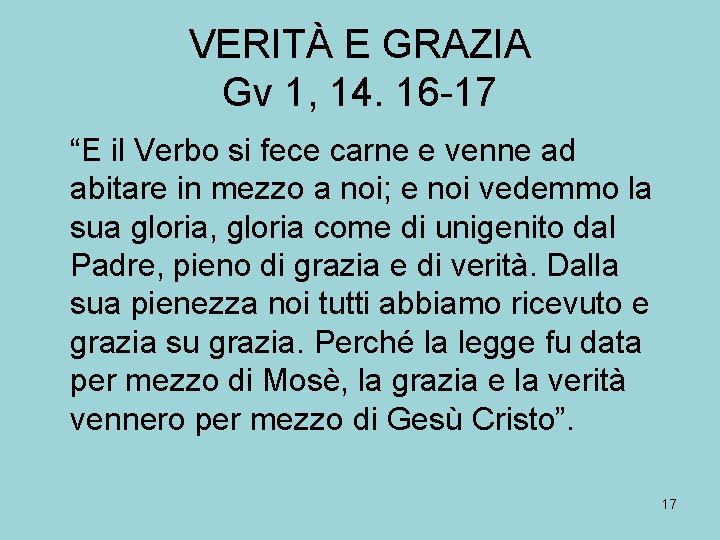VERITÀ E GRAZIA Gv 1, 14. 16 -17 “E il Verbo si fece carne