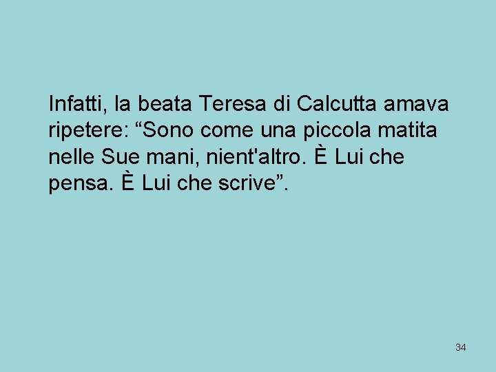 Infatti, la beata Teresa di Calcutta amava ripetere: “Sono come una piccola matita nelle