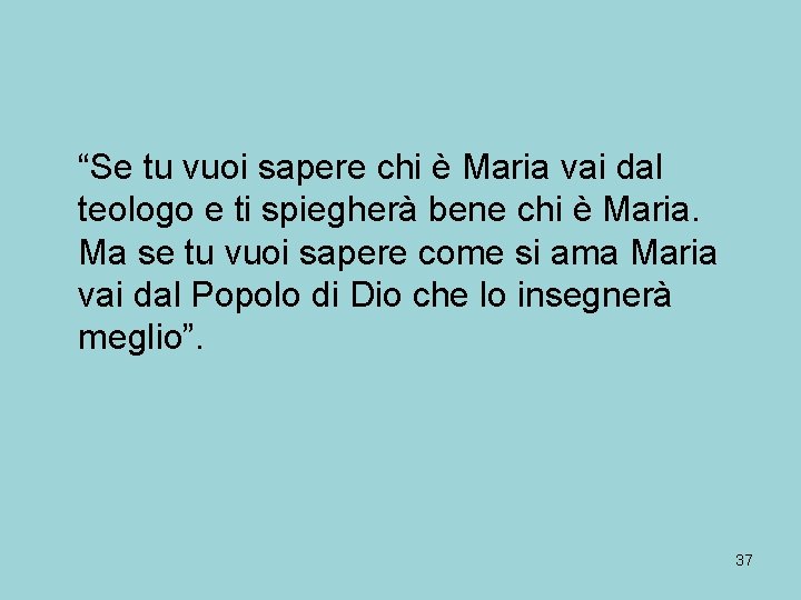 “Se tu vuoi sapere chi è Maria vai dal teologo e ti spiegherà bene