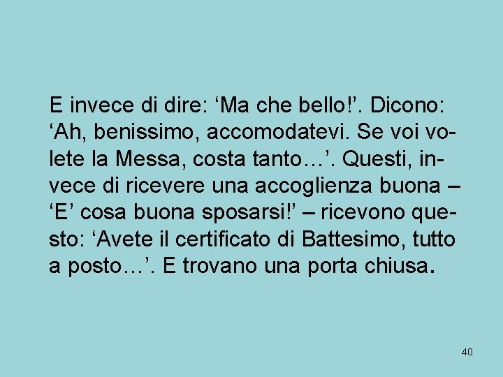 E invece di dire: ‘Ma che bello!’. Dicono: ‘Ah, benissimo, accomodatevi. Se voi volete