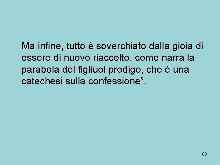 Ma infine, tutto è soverchiato dalla gioia di essere di nuovo riaccolto, come narra