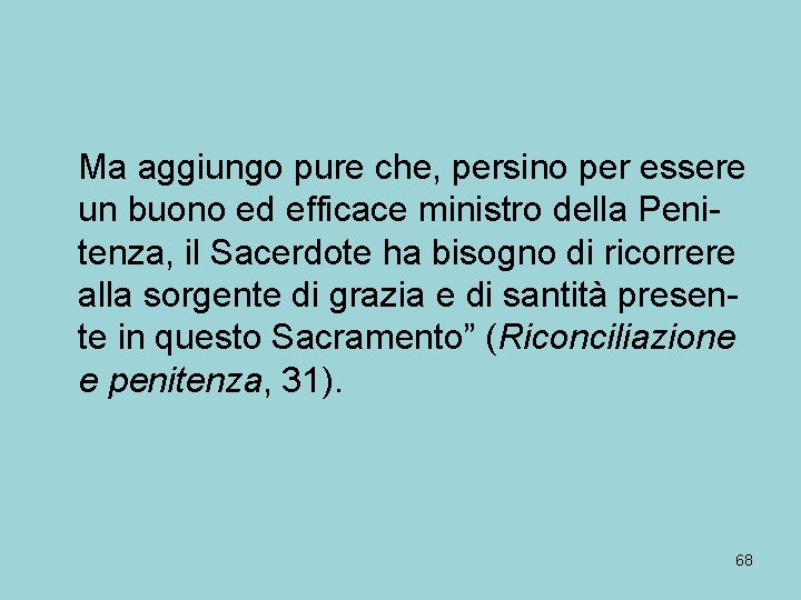 Ma aggiungo pure che, persino per essere un buono ed efficace ministro della Penitenza,