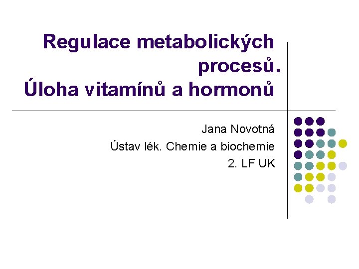 Regulace metabolických procesů. Úloha vitamínů a hormonů Jana Novotná Ústav lék. Chemie a biochemie