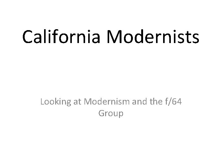 California Modernists Looking at Modernism and the f/64 Group 