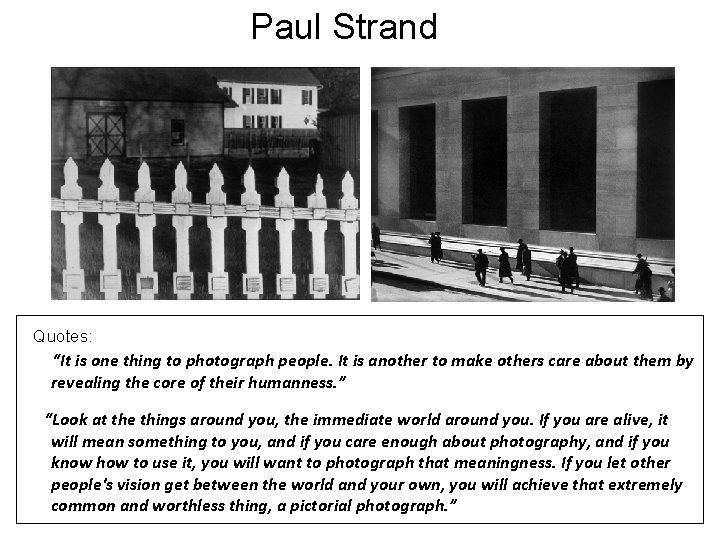 Paul Strand Quotes: “It is one thing to photograph people. It is another to