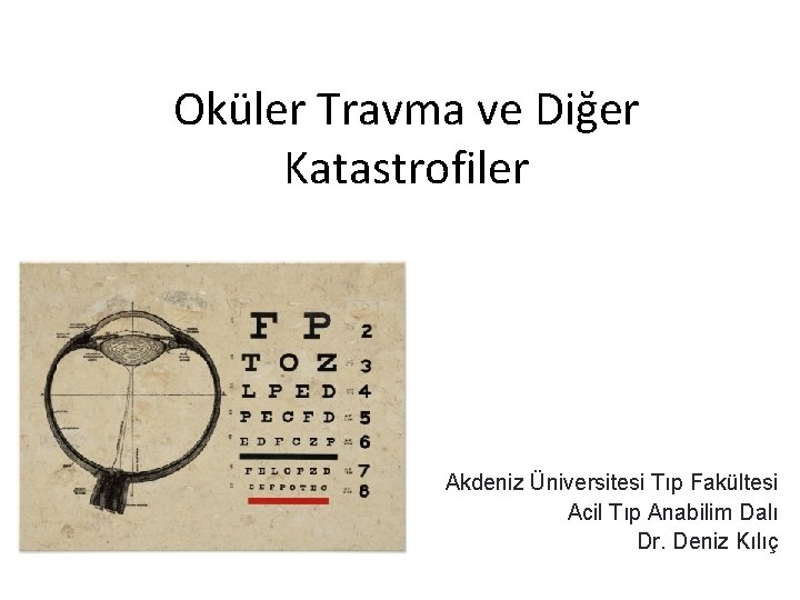 Oküler Travma ve Diğer Katastrofiler Akdeniz Üniversitesi Tıp Fakültesi Acil Tıp Anabilim Dalı Dr.