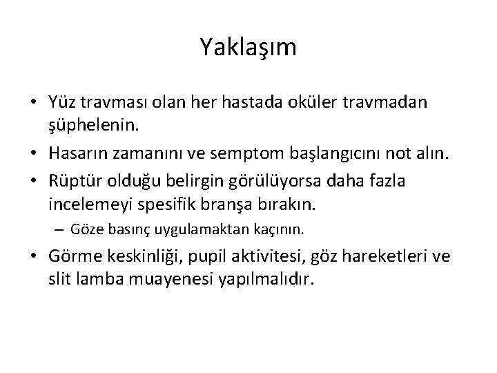 Yaklaşım • Yüz travması olan her hastada oküler travmadan şüphelenin. • Hasarın zamanını ve
