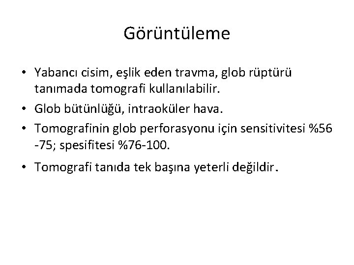 Görüntüleme • Yabancı cisim, eşlik eden travma, glob rüptürü tanımada tomografi kullanılabilir. • Glob