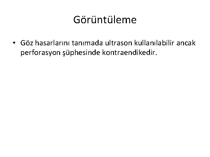 Görüntüleme • Göz hasarlarını tanımada ultrason kullanılabilir ancak perforasyon şüphesinde kontraendikedir. 