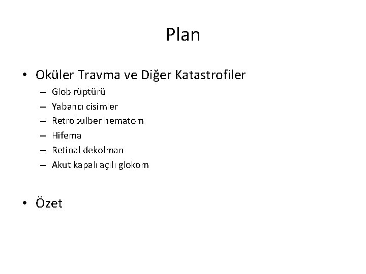Plan • Oküler Travma ve Diğer Katastrofiler – – – Glob rüptürü Yabancı cisimler