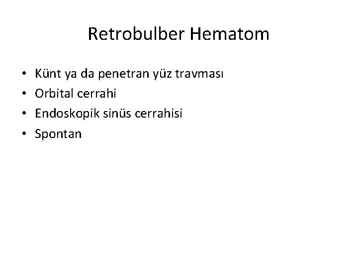 Retrobulber Hematom • • Künt ya da penetran yüz travması Orbital cerrahi Endoskopik sinüs