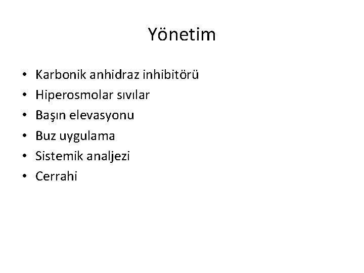 Yönetim • • • Karbonik anhidraz inhibitörü Hiperosmolar sıvılar Başın elevasyonu Buz uygulama Sistemik