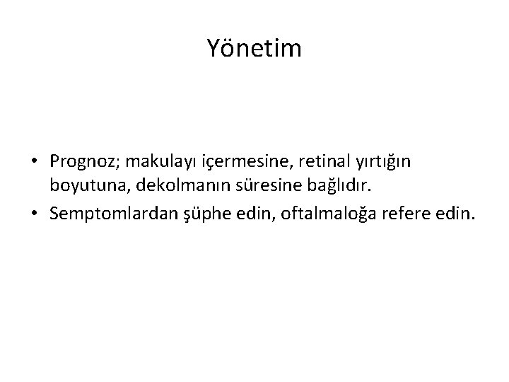 Yönetim • Prognoz; makulayı içermesine, retinal yırtığın boyutuna, dekolmanın süresine bağlıdır. • Semptomlardan şüphe