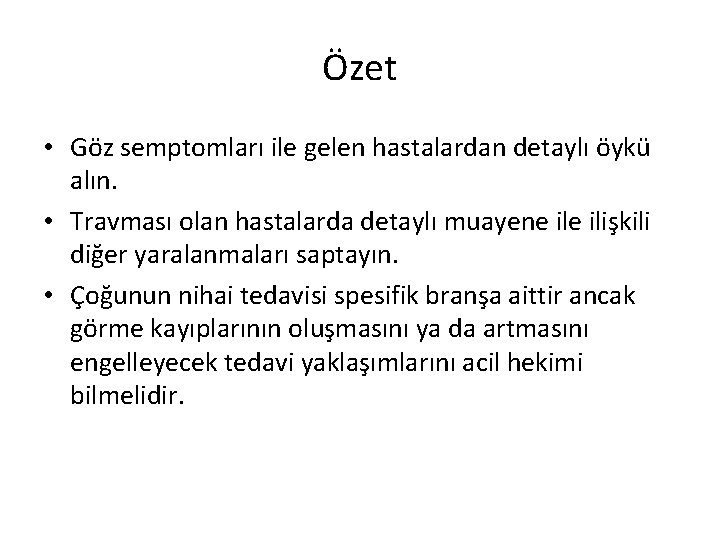 Özet • Göz semptomları ile gelen hastalardan detaylı öykü alın. • Travması olan hastalarda