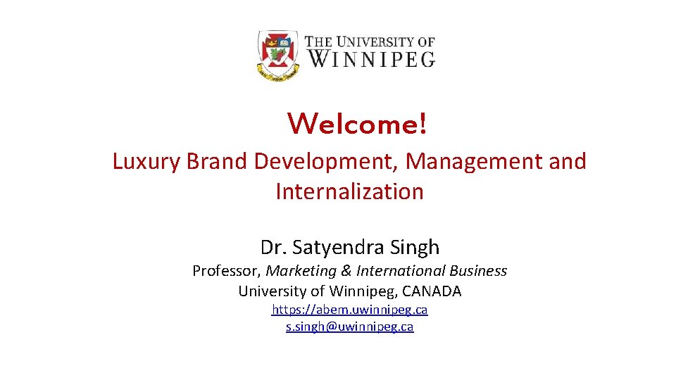 Welcome! Luxury Brand Development, Management and Internalization Dr. Satyendra Singh Professor, Marketing & International