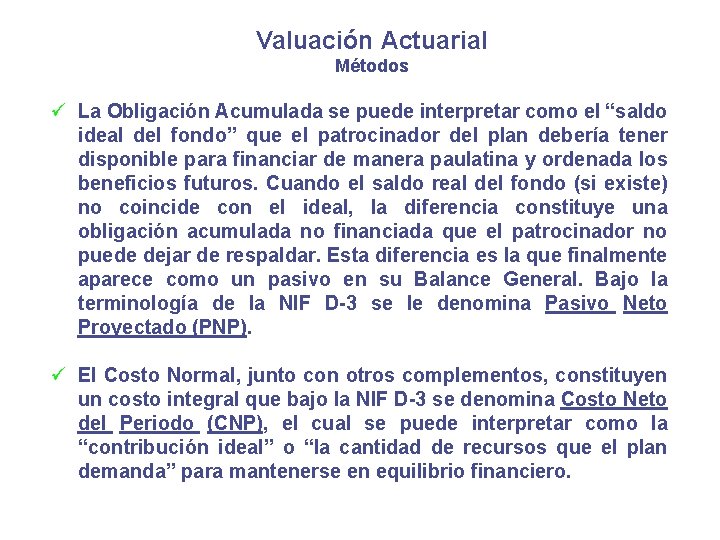 Valuación Actuarial Métodos ü La Obligación Acumulada se puede interpretar como el “saldo ideal