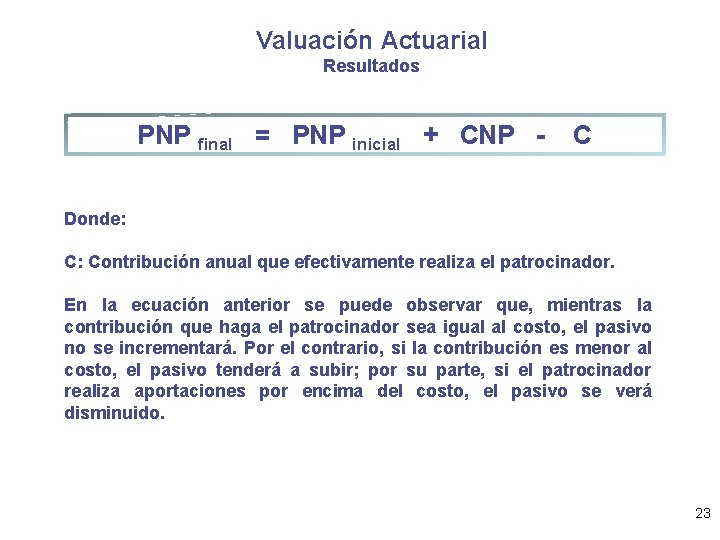 Valuación Actuarial Resultados PNP final = PNP inicial + CNP - C Donde: C: