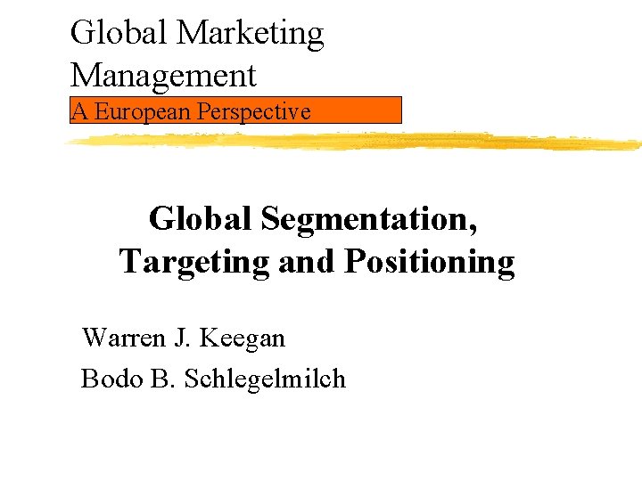 Global Marketing Management A European Perspective Global Segmentation, Targeting and Positioning Warren J. Keegan