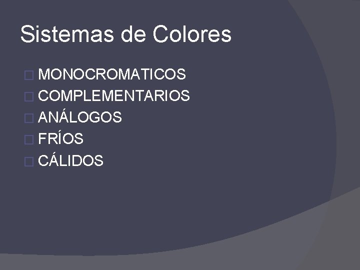 Sistemas de Colores � MONOCROMATICOS � COMPLEMENTARIOS � ANÁLOGOS � FRÍOS � CÁLIDOS 