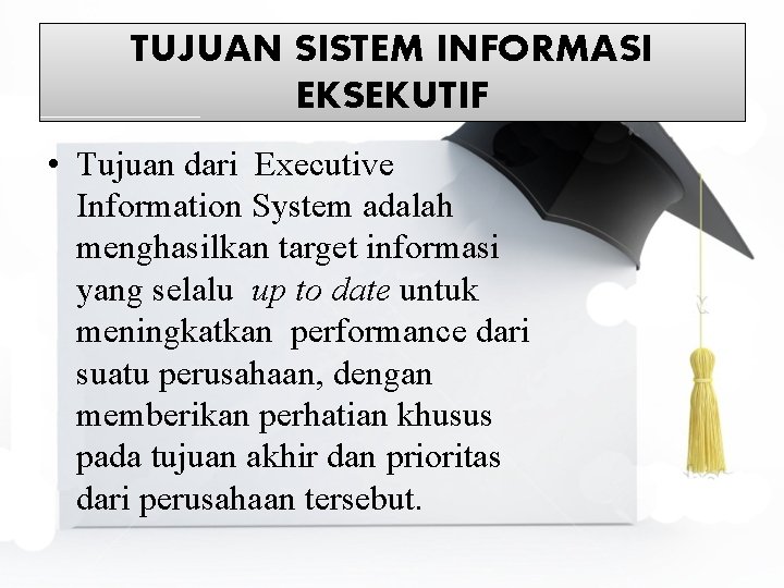 TUJUAN SISTEM INFORMASI EKSEKUTIF • Tujuan dari Executive Information System adalah menghasilkan target informasi