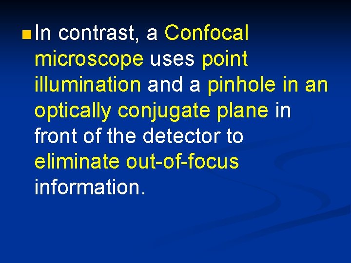 n In contrast, a Confocal microscope uses point illumination and a pinhole in an