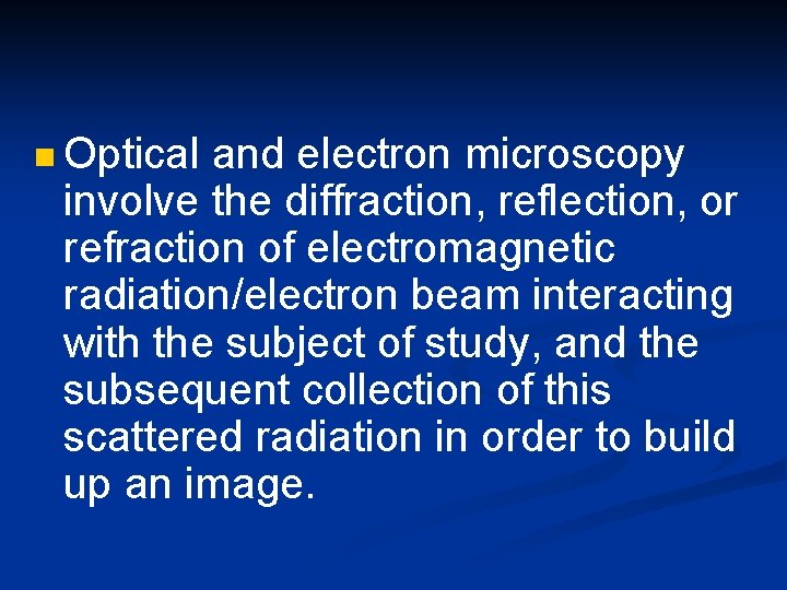 n Optical and electron microscopy involve the diffraction, reflection, or refraction of electromagnetic radiation/electron