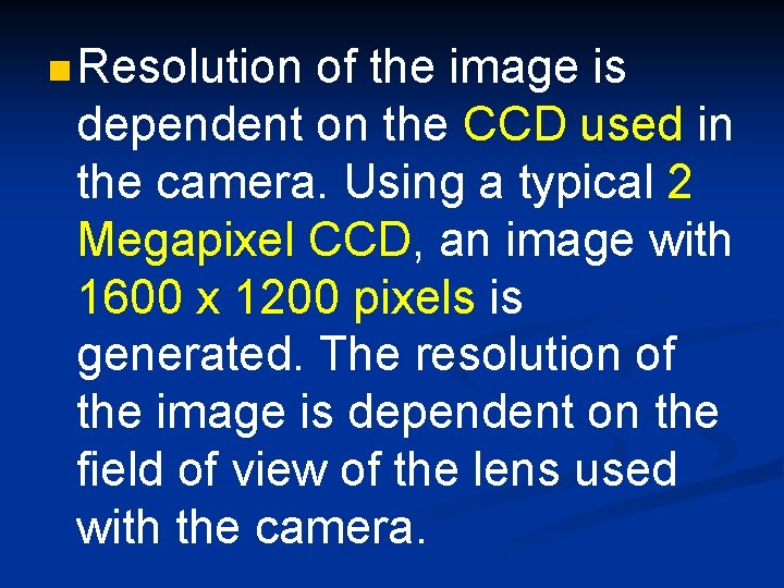 n Resolution of the image is dependent on the CCD used in the camera.