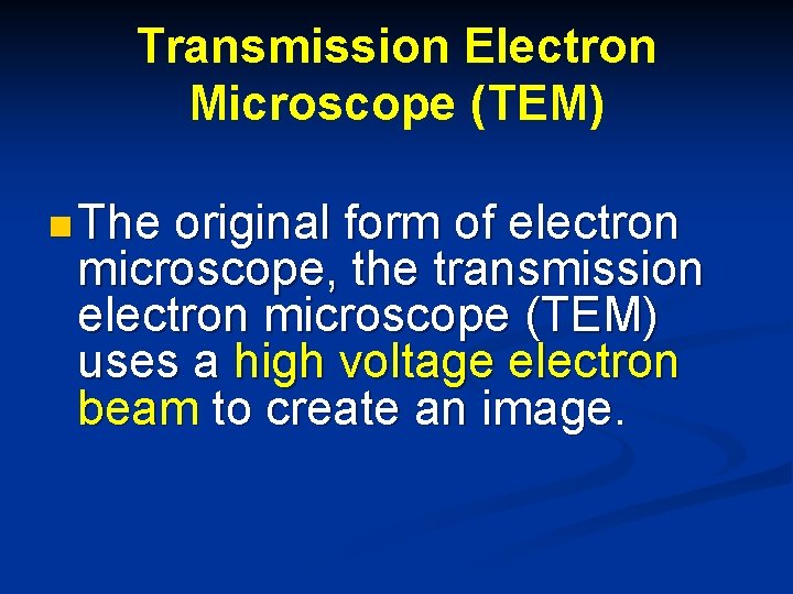 Transmission Electron Microscope (TEM) n The original form of electron microscope, the transmission electron