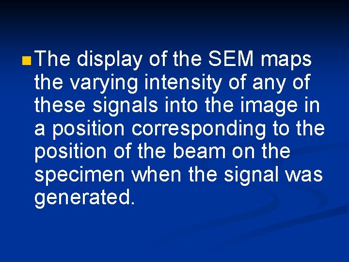 n The display of the SEM maps the varying intensity of any of these