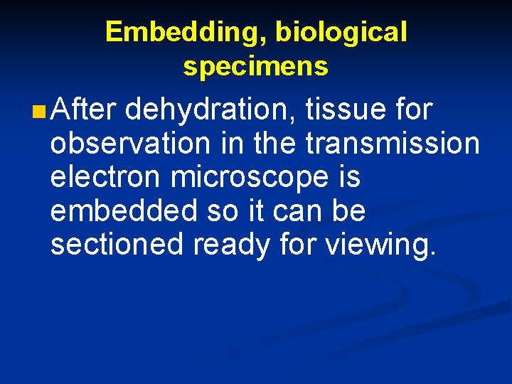 Embedding, biological specimens n After dehydration, tissue for observation in the transmission electron microscope