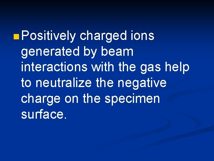 n Positively charged ions generated by beam interactions with the gas help to neutralize